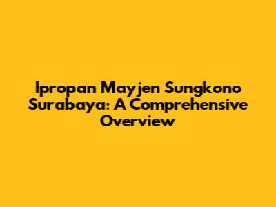 Ipropan Mayjen Sungkono Surabaya: A Comprehensive Overview