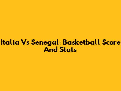 Italia Vs Senegal: Basketball Score And Stats
