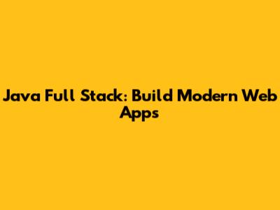 Java Full Stack: Build Modern Web Apps