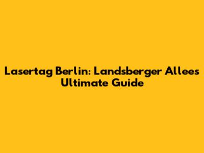 Lasertag Berlin: Landsberger Allee's Ultimate Guide