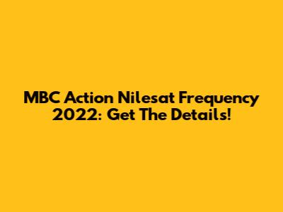 MBC Action Nilesat Frequency 2022: Get The Details!