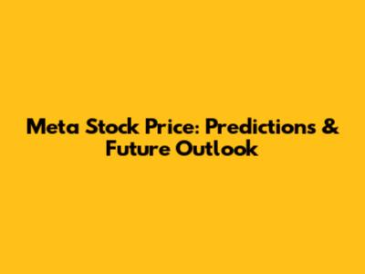 Meta Stock Price: Predictions & Future Outlook