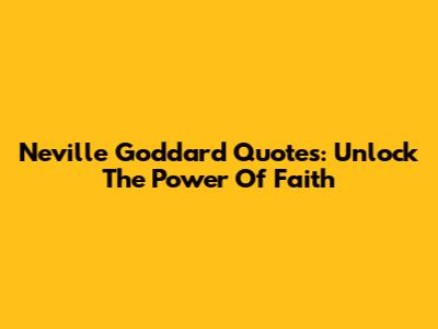 Neville Goddard Quotes: Unlock The Power Of Faith