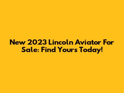 New 2023 Lincoln Aviator For Sale: Find Yours Today!