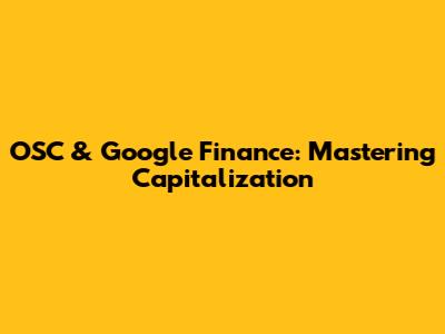 OSC & Google Finance: Mastering Capitalization