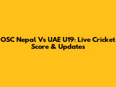 OSC Nepal Vs UAE U19: Live Cricket Score & Updates
