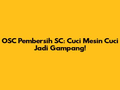OSC Pembersih SC: Cuci Mesin Cuci Jadi Gampang!