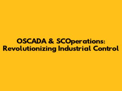 OSCADA & SCOperations: Revolutionizing Industrial Control
