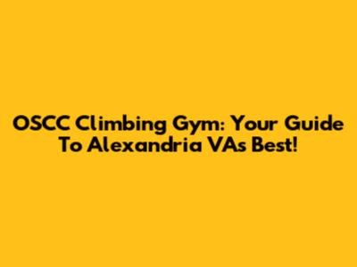 OSCC Climbing Gym: Your Guide To Alexandria VA's Best!