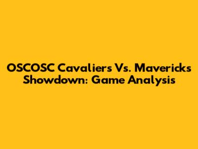 OSCOSC Cavaliers Vs. Mavericks Showdown: Game Analysis