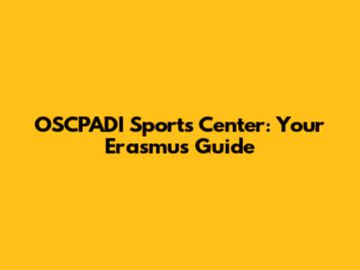 OSCPADI Sports Center: Your Erasmus Guide