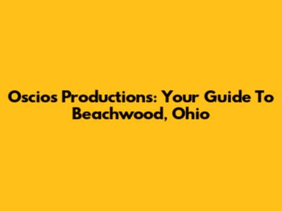 Oscios Productions: Your Guide To Beachwood, Ohio