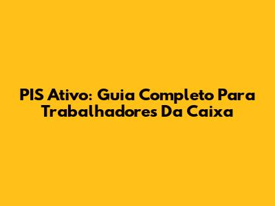 PIS Ativo: Guia Completo Para Trabalhadores Da Caixa