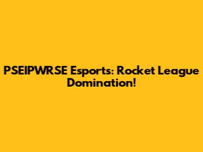 PSEIPWRSE Esports: Rocket League Domination!