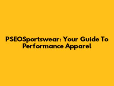 PSEOSportswear: Your Guide To Performance Apparel