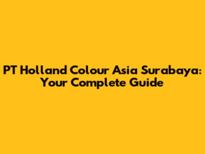 PT Holland Colour Asia Surabaya: Your Complete Guide