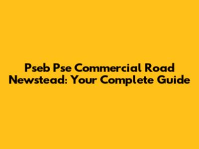 Pseb Pse Commercial Road Newstead: Your Complete Guide