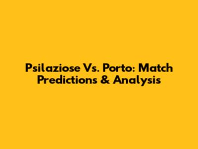 Psilaziose Vs. Porto: Match Predictions & Analysis
