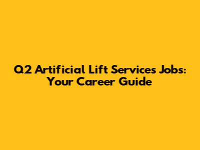 Q2 Artificial Lift Services Jobs: Your Career Guide