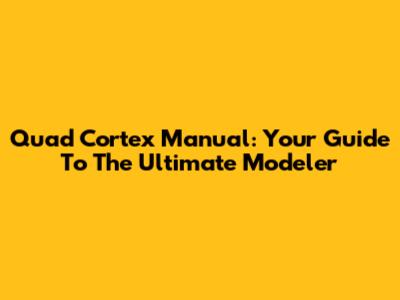 Quad Cortex Manual: Your Guide To The Ultimate Modeler