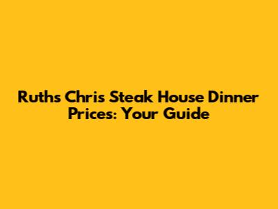 Ruth's Chris Steak House Dinner Prices: Your Guide
