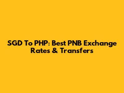 SGD To PHP: Best PNB Exchange Rates & Transfers