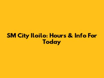SM City Iloilo: Hours & Info For Today
