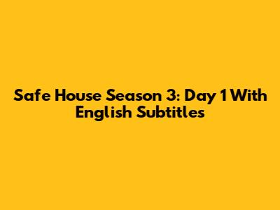 Safe House Season 3: Day 1 With English Subtitles