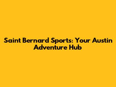 Saint Bernard Sports: Your Austin Adventure Hub