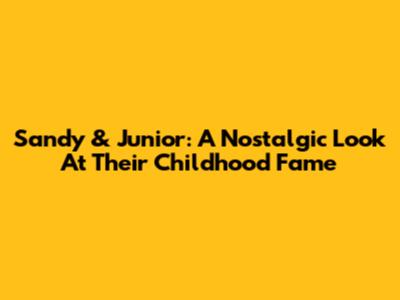 Sandy & Junior: A Nostalgic Look At Their Childhood Fame