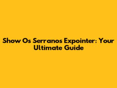 Show Os Serranos Expointer: Your Ultimate Guide