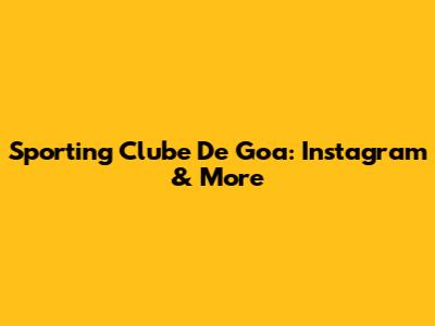 Sporting Clube De Goa: Instagram & More