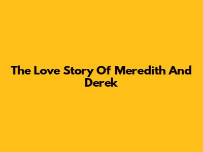 The Love Story Of Meredith And Derek