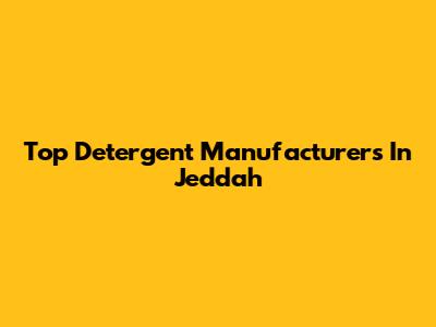 Top Detergent Manufacturers In Jeddah