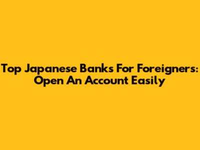 Top Japanese Banks For Foreigners: Open An Account Easily