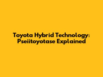 Toyota Hybrid Technology: Pseiitoyotase Explained