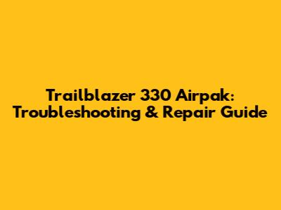Trailblazer 330 Airpak: Troubleshooting & Repair Guide