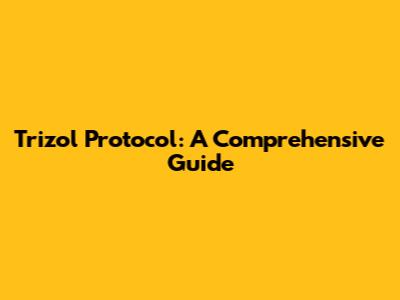 Trizol Protocol: A Comprehensive Guide