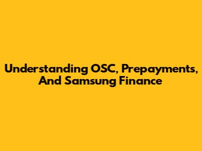 Understanding OSC, Prepayments, And Samsung Finance