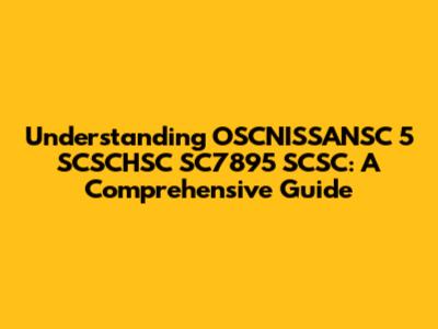 Understanding OSCNISSANSC 5 SCSCHSC SC7895 SCSC: A Comprehensive Guide