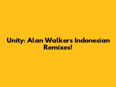 Unity: Alan Walker's Indonesian Remixes!