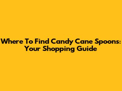 Where To Find Candy Cane Spoons: Your Shopping Guide